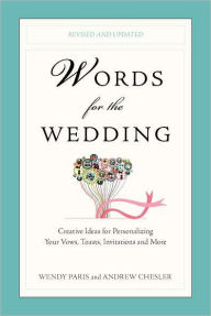 Title: Words for the Wedding: Creative Ideas for Personalizing Your Vows, Toasts, Invitations, and More, Author: Wendy Paris