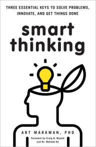 Title: Smart Thinking: Three Essential Keys to Solve Problems, Innovate, and Get Things Done, Author: Art Markman