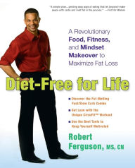 Title: Diet-Free for Life: A Revolutionary Food, Fitness, and Mindset Makeover to Maximize Fat Loss, Author: Robert Ferguson