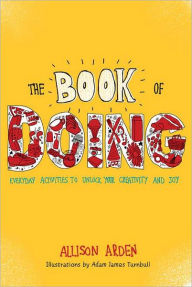 Title: The Book of Doing: Everyday Activities to Unlock Your Creativity and Joy, Author: Allison Arden