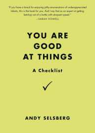Title: You Are Good at Things: A Checklist, Author: Andy Selsberg