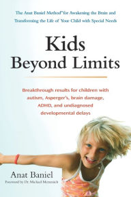 Title: Kids Beyond Limits: The Anat Baniel Method for Awakening the Brain and Transforming the Life of Your Child With Special Needs, Author: Anat Baniel