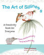 The Art of Silliness: A Creativity Book for Everyone