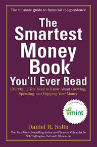 Title: The Smartest Money Book You'll Ever Read: Everything You Need to Know About Growing, Spending, and Enjoying Your Money, Author: Daniel R. Solin