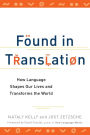 Found in Translation: How Language Shapes Our Lives and Transforms the World