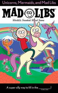 Title: Unicorns, Mermaids, and Mad Libs: World's Greatest Word Game, Author: Billy Merrell
