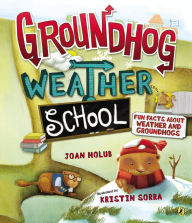 Title: Groundhog Weather School: Fun Facts About Weather and Groundhogs, Author: Joan Holub