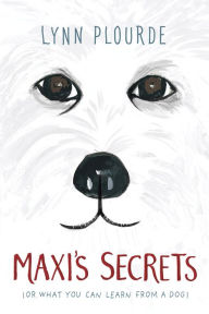 Title: Maxi's Secrets: (Or What You Can Learn from a Dog), Author: Lynn Plourde