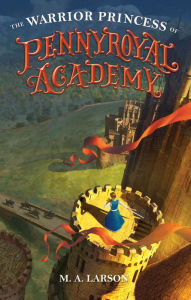 Title: The Warrior Princess of Pennyroyal Academy (Pennyroyal Academy Series #3), Author: M. A. Larson