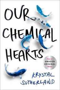 Title: Our Chemical Hearts, Author: Krystal Sutherland