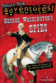 Title: George Washington's Spies (Totally True Adventures), Author: Claudia Friddell