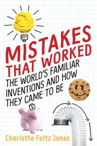 Title: Mistakes That Worked: The World's Familiar Inventions and How They Came to Be, Author: Charlotte Foltz Jones