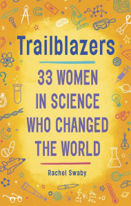Title: Trailblazers: 33 Women in Science Who Changed the World, Author: Rachel Swaby