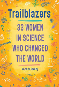 Title: Trailblazers: 33 Women in Science Who Changed the World, Author: Rachel Swaby