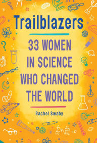 Title: Trailblazers: 33 Women in Science Who Changed the World, Author: Rachel Swaby
