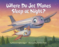 Title: Where Do Jet Planes Sleep at Night?, Author: Brianna Caplan Sayres