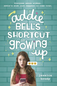 Title: Addie Bell's Shortcut to Growing Up, Author: Jessica Brody