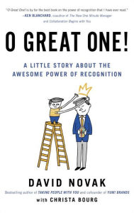 Title: O Great One!: A Little Story About the Awesome Power of Recognition, Author: David Novak