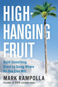 Title: High-Hanging Fruit: Build Something Great by Going Where No One Else Will, Author: Mark Rampolla