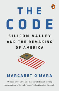 Title: The Code: Silicon Valley and the Remaking of America, Author: Margaret O'Mara