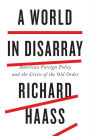 A World in Disarray: American Foreign Policy and the Crisis of the Old Order