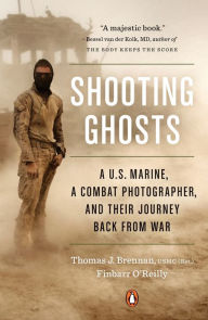 Title: Shooting Ghosts: A U.S. Marine, a Combat Photographer, and Their Journey Back from War, Author: Thomas J. Brennan USMC (Ret)