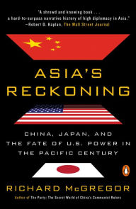 Title: Asia's Reckoning: China, Japan, and the Fate of U.S. Power in the Pacific Century, Author: Richard McGregor