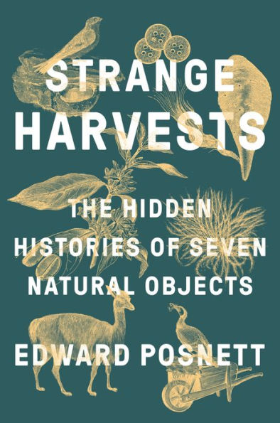 Strange Harvests: The Hidden Histories of Seven Natural Objects