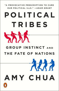 Title: Political Tribes: Group Instinct and the Fate of Nations, Author: Amy Chua