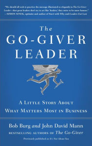 Title: The Go-Giver Leader: A Little Story About What Matters Most in Business (Go-Giver, Book 2), Author: Bob Burg