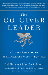 Title: The Go-Giver Leader: A Little Story About What Matters Most in Business (Go-Giver, Book 2), Author: Bob Burg