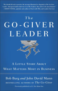 Title: The Go-Giver Leader: A Little Story About What Matters Most in Business (Go-Giver, Book 2), Author: Bob Burg