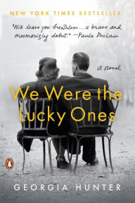 Title: We Were the Lucky Ones: A Novel, Author: Georgia Hunter