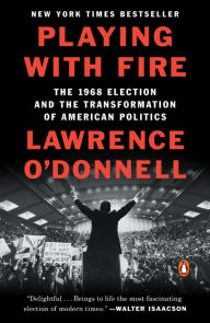Title: Playing with Fire: The 1968 Election and the Transformation of American Politics, Author: Lawrence O'Donnell