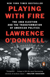 Title: Playing with Fire: The 1968 Election and the Transformation of American Politics, Author: Lawrence O'Donnell