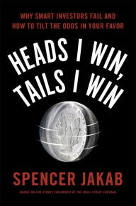 Title: Heads I Win, Tails I Win: Why Smart Investors Fail and How to Tilt the Odds in Your Favor, Author: Spencer Jakab