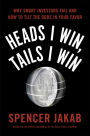 Heads I Win, Tails I Win: Why Smart Investors Fail and How to Tilt the Odds in Your Favor