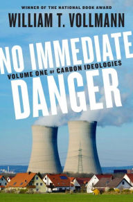 Title: No Immediate Danger: Volume One of Carbon Ideologies, Author: William T. Vollmann
