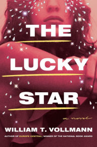 Title: The Lucky Star: A Novel, Author: William T. Vollmann