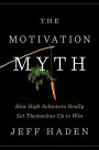 The Motivation Myth: How High Achievers Really Set Themselves Up to Win