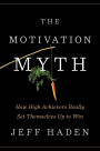 The Motivation Myth: How High Achievers Really Set Themselves Up to Win