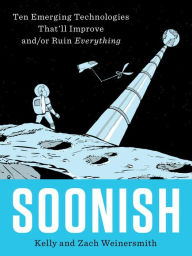 Title: Soonish: Ten Emerging Technologies That'll Improve and/or Ruin Everything, Author: Versatyle Kings