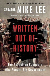 Title: Written Out of History: The Forgotten Founders Who Fought Big Government, Author: Mike Lee