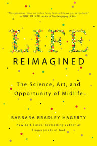 Title: Life Reimagined: The Science, Art, and Opportunity of Midlife, Author: Barbara Bradley Hagerty