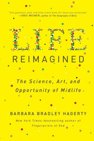 Title: Life Reimagined: The Science, Art, and Opportunity of Midlife, Author: Barbara Bradley Hagerty