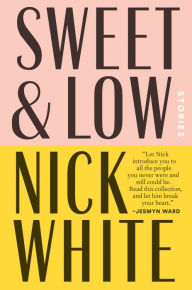 Title: Sweet and Low: Stories, Author: Nick White