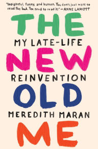 Title: The New Old Me: My Late-Life Reinvention, Author: Meredith Maran