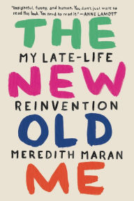 Title: The New Old Me: My Late-Life Reinvention, Author: Meredith Maran