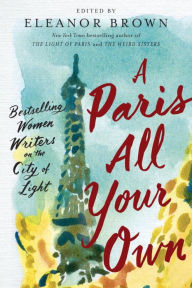 Title: A Paris All Your Own: Bestselling Women Writers on the City of Light, Author: Eleanor Brown
