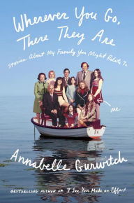 Title: Wherever You Go, There They Are: Stories About My Family You Might Relate To, Author: Annabelle Gurwitch